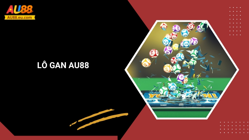 Lô Gan Au88 – “Bắt” Số Siêu Chuẩn & Cơ Hội Thắng Lớn